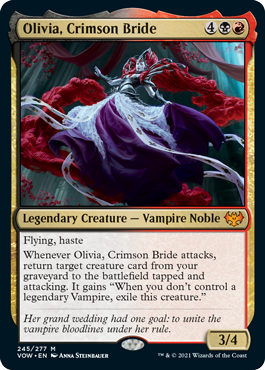 Olivia, Crimson Bride
 Flying, haste
Whenever Olivia, Crimson Bride attacks, return target creature card from your graveyard to the battlefield tapped and attacking. It gains "When you don't control a legendary Vampire, exile this creature."